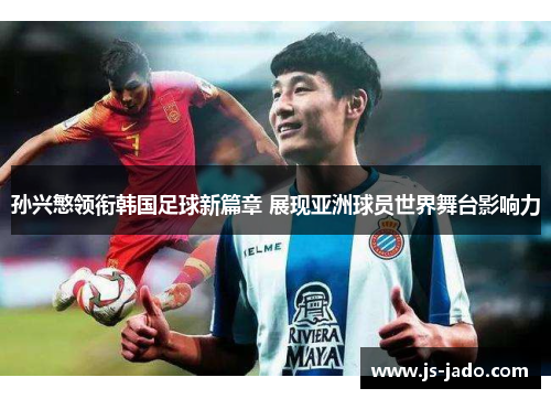 孙兴慜领衔韩国足球新篇章 展现亚洲球员世界舞台影响力