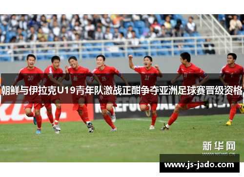 朝鲜与伊拉克U19青年队激战正酣争夺亚洲足球赛晋级资格
