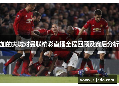 加的夫城对曼联精彩直播全程回顾及赛后分析